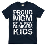 Funny Mother's Day Joke Gift Proud Mom Of A Few Dumbass  T-Shirt