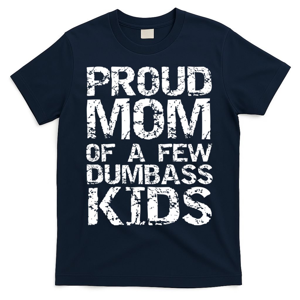 Funny Mother's Day Joke Gift Proud Mom Of A Few Dumbass  T-Shirt