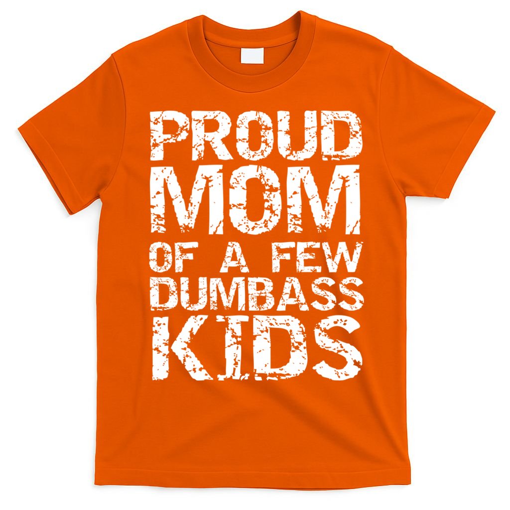 Funny Mother's Day Joke Gift Proud Mom Of A Few Dumbass  T-Shirt
