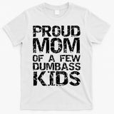 Funny Mother's Day Joke Gift Proud Mom Of A Few Dumbass  T-Shirt