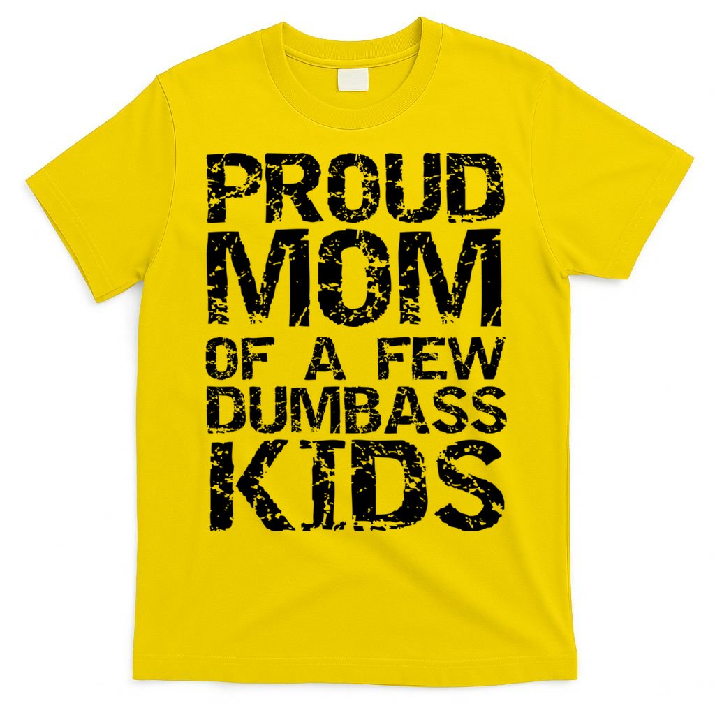 Funny Mother's Day Joke Gift Proud Mom Of A Few Dumbass  T-Shirt