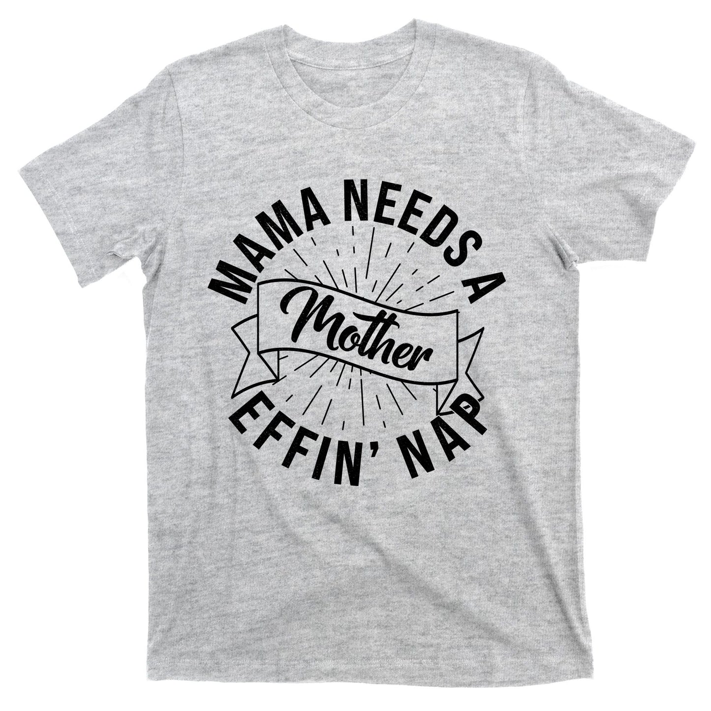 Funny Mama Needs A Mother Effin Nap Mothers Day T-Shirt