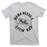 Funny Mama Needs A Mother Effin Nap Mothers Day T-Shirt
