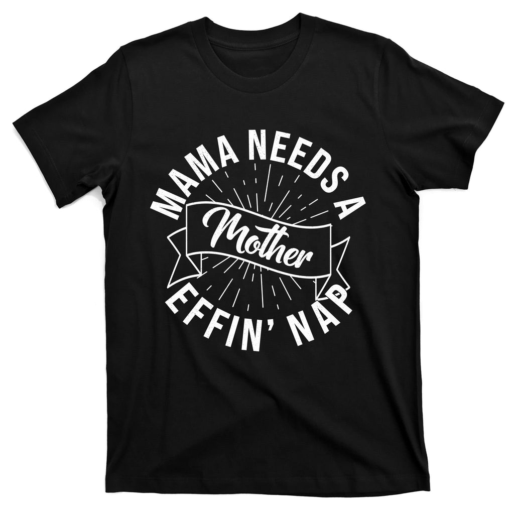 Funny Mama Needs A Mother Effin Nap Mothers Day T-Shirt