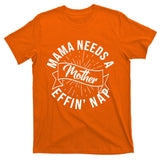 Funny Mama Needs A Mother Effin Nap Mothers Day T-Shirt