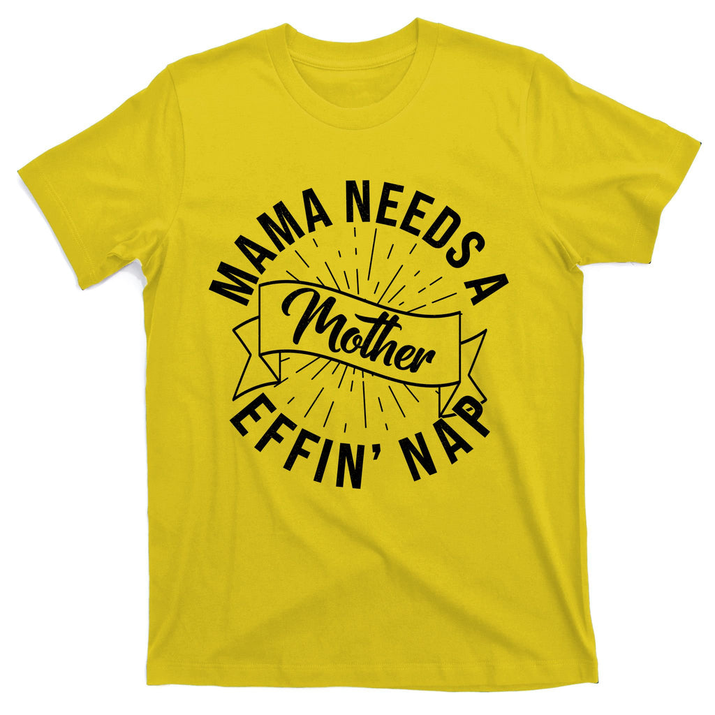 Funny Mama Needs A Mother Effin Nap Mothers Day T-Shirt