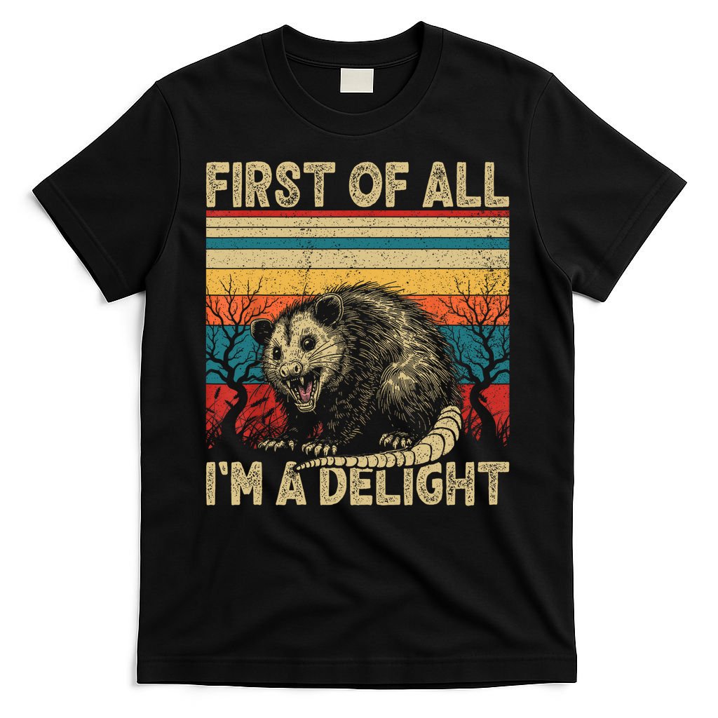 First Of All I'm A Delight Sarcastic Angry Opossum Possum  T-Shirt