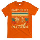 First Of All I'm A Delight Sarcastic Angry Opossum Possum  T-Shirt