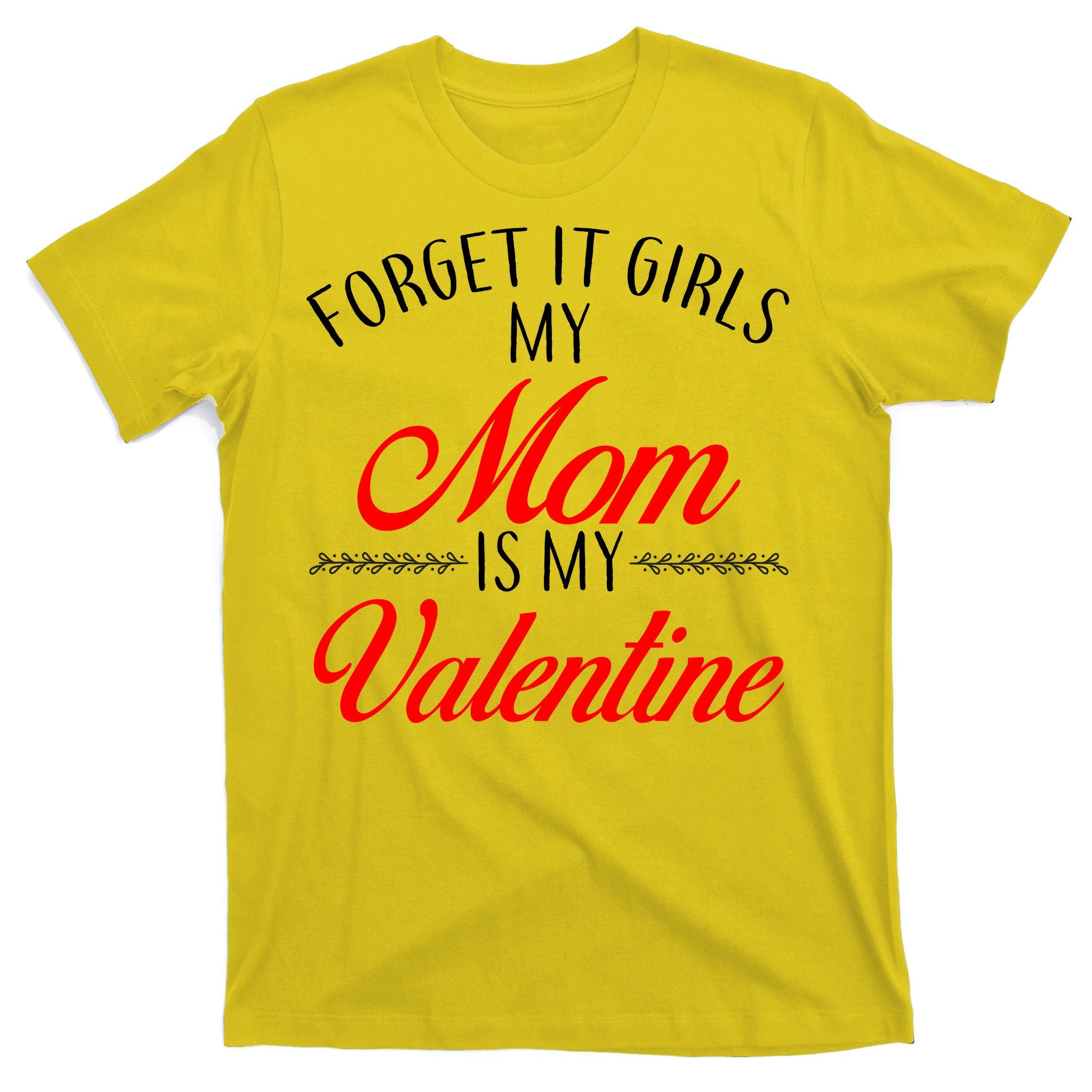 Forget It Girls My Mom Is My Valentine T-Shirt