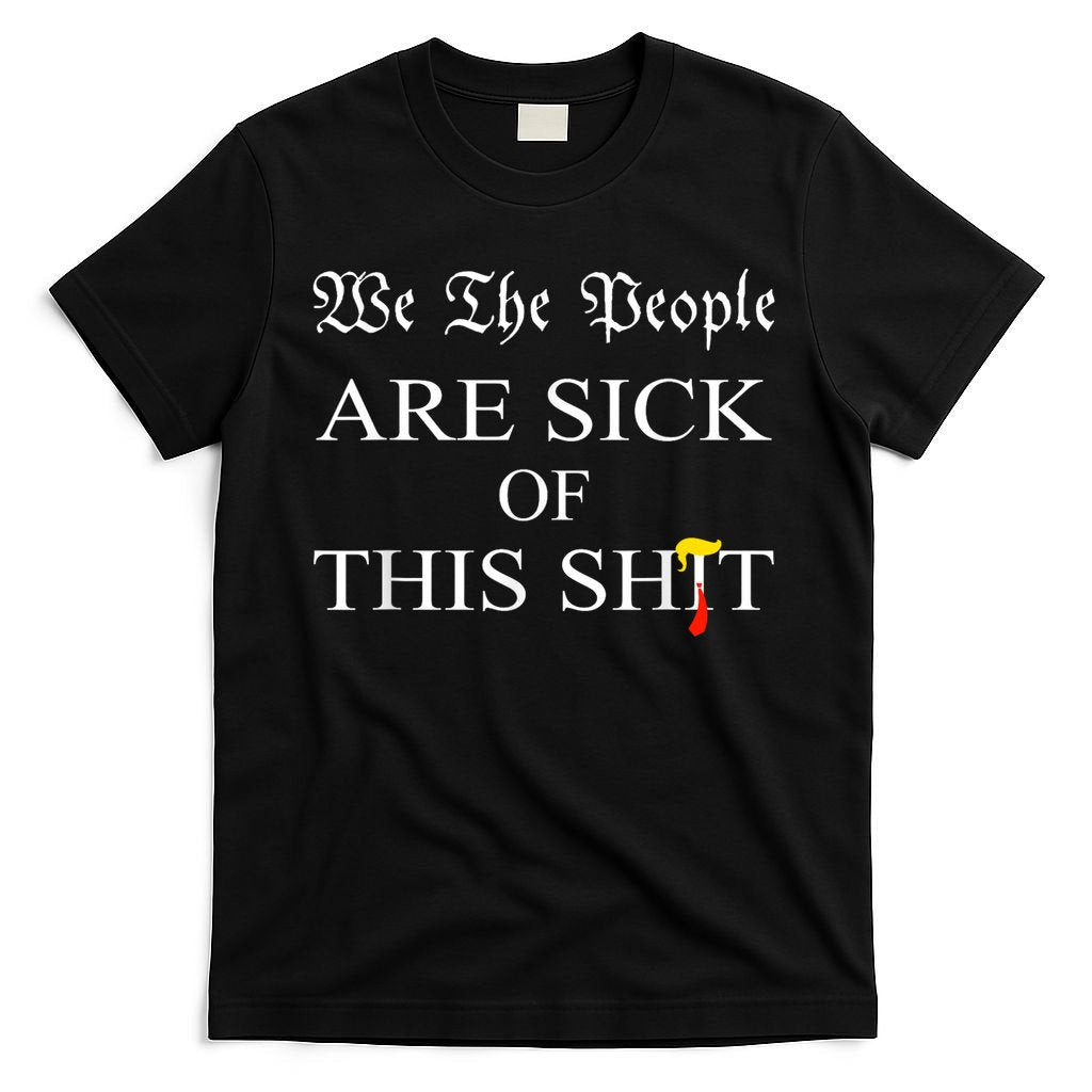 Funny Political We The People Are Sick Of This Shit T-Shirt