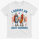 Funny Quote I Squirt On Juicy Wieners Humor Saying T-Shirt
