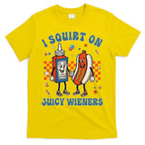 Funny Quote I Squirt On Juicy Wieners Humor Saying T-Shirt