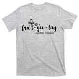 FRA-GEE-LAY That Must Be Italian T-Shirt