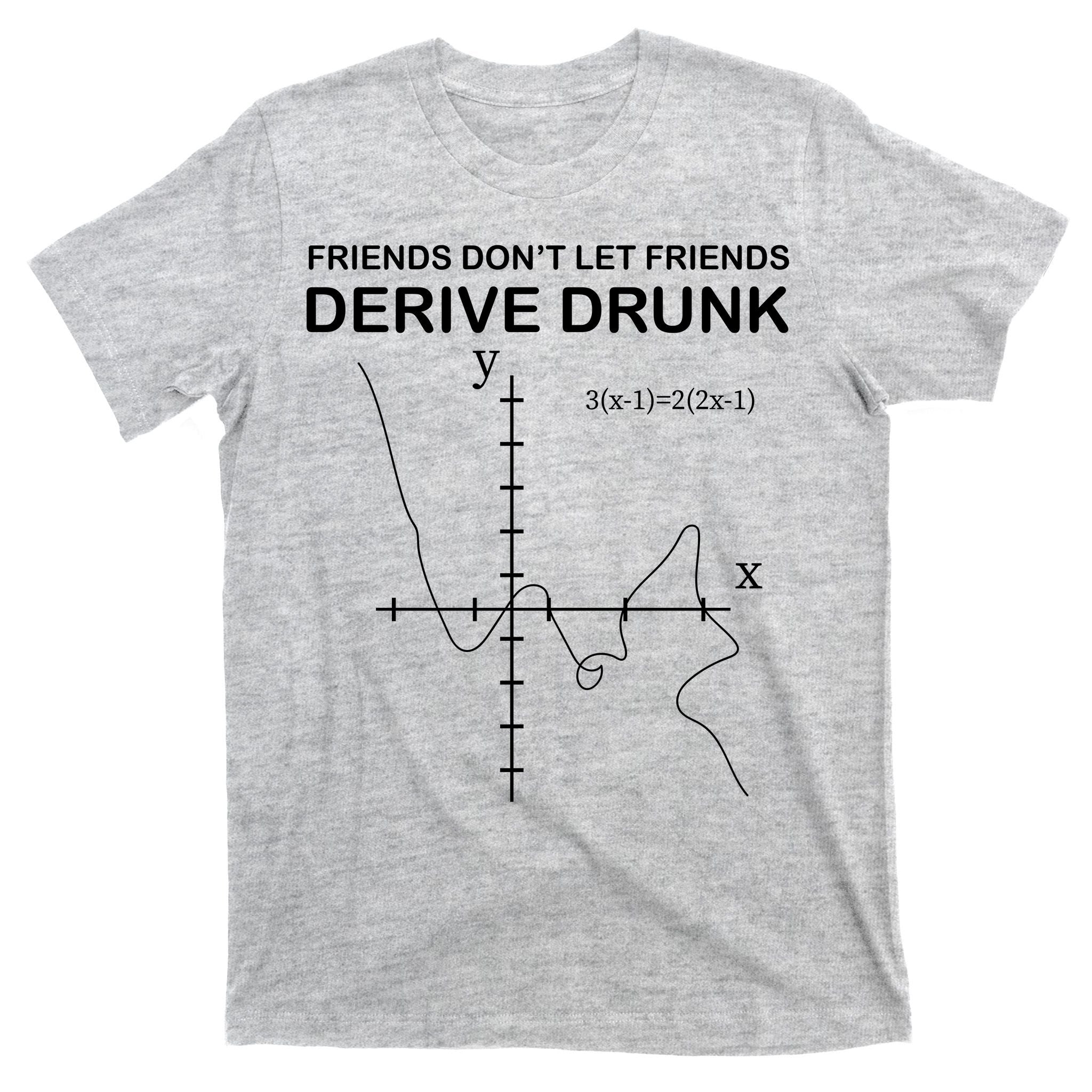 Friends Don't Let Friends Derive Drunk T-Shirt
