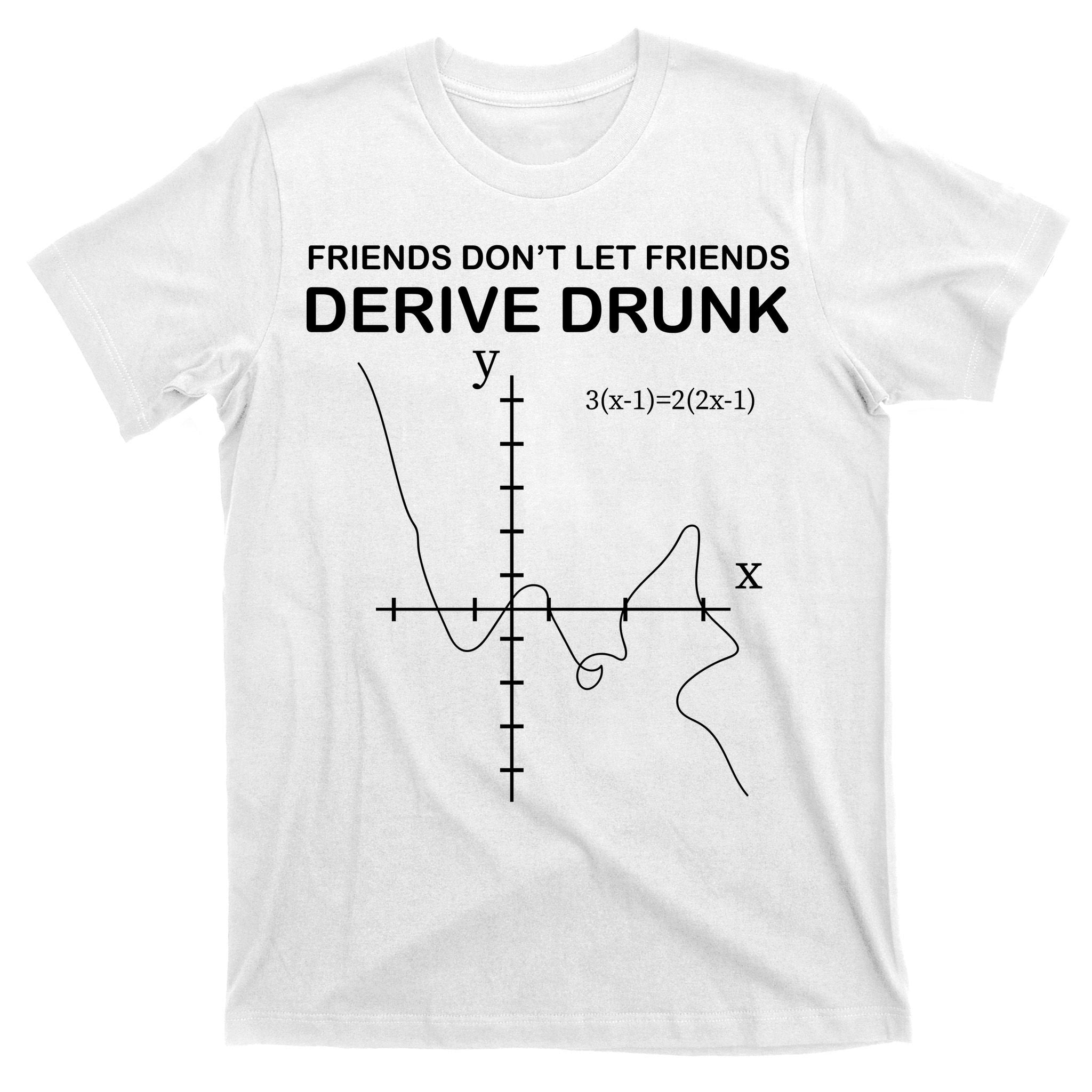 Friends Don't Let Friends Derive Drunk T-Shirt