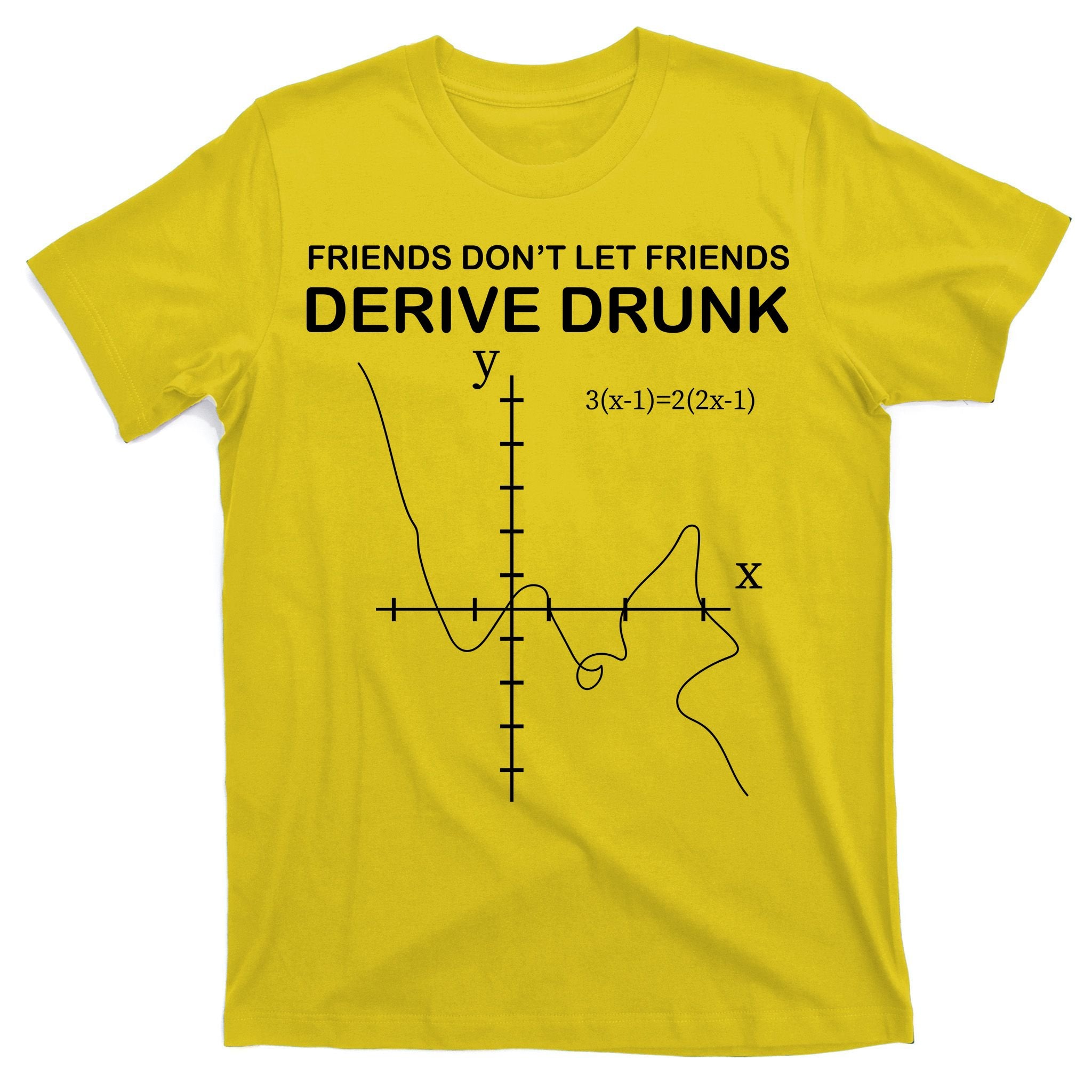 Friends Don't Let Friends Derive Drunk T-Shirt