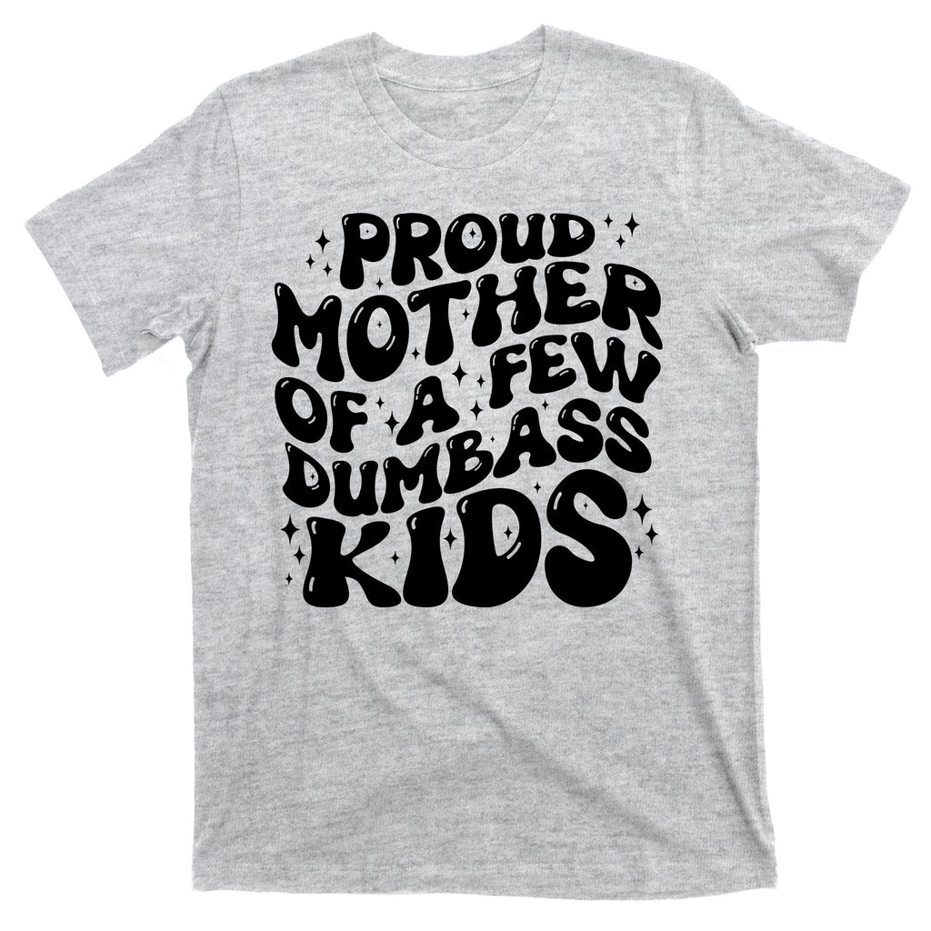 Funny Retro Proud Mother Of A Few Dumbass Kids Mothers Day T-Shirt