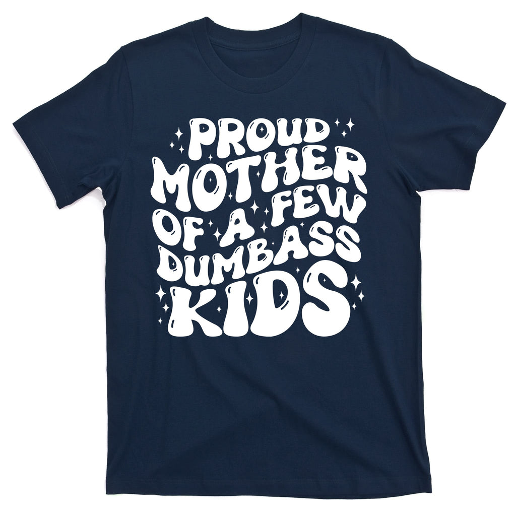 Funny Retro Proud Mother Of A Few Dumbass Kids Mothers Day T-Shirt