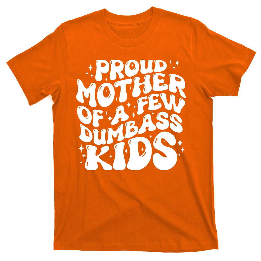 Funny Retro Proud Mother Of A Few Dumbass Kids Mothers Day T-Shirt