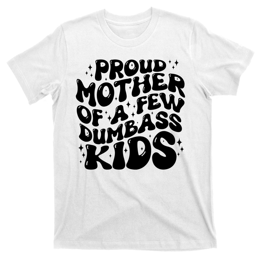 Funny Retro Proud Mother Of A Few Dumbass Kids Mothers Day T-Shirt