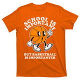 Funny Retro School Is Important But Basketball Is Importanter T-Shirt