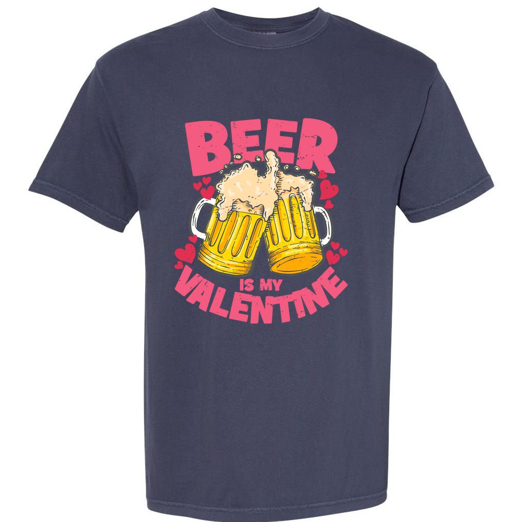 Funny Singles Day Beer Is My Valentine Garment-Dyed Heavyweight T-Shirt