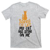 Funny Sorry Im Late My Cat Was Sitting On Me T-Shirt