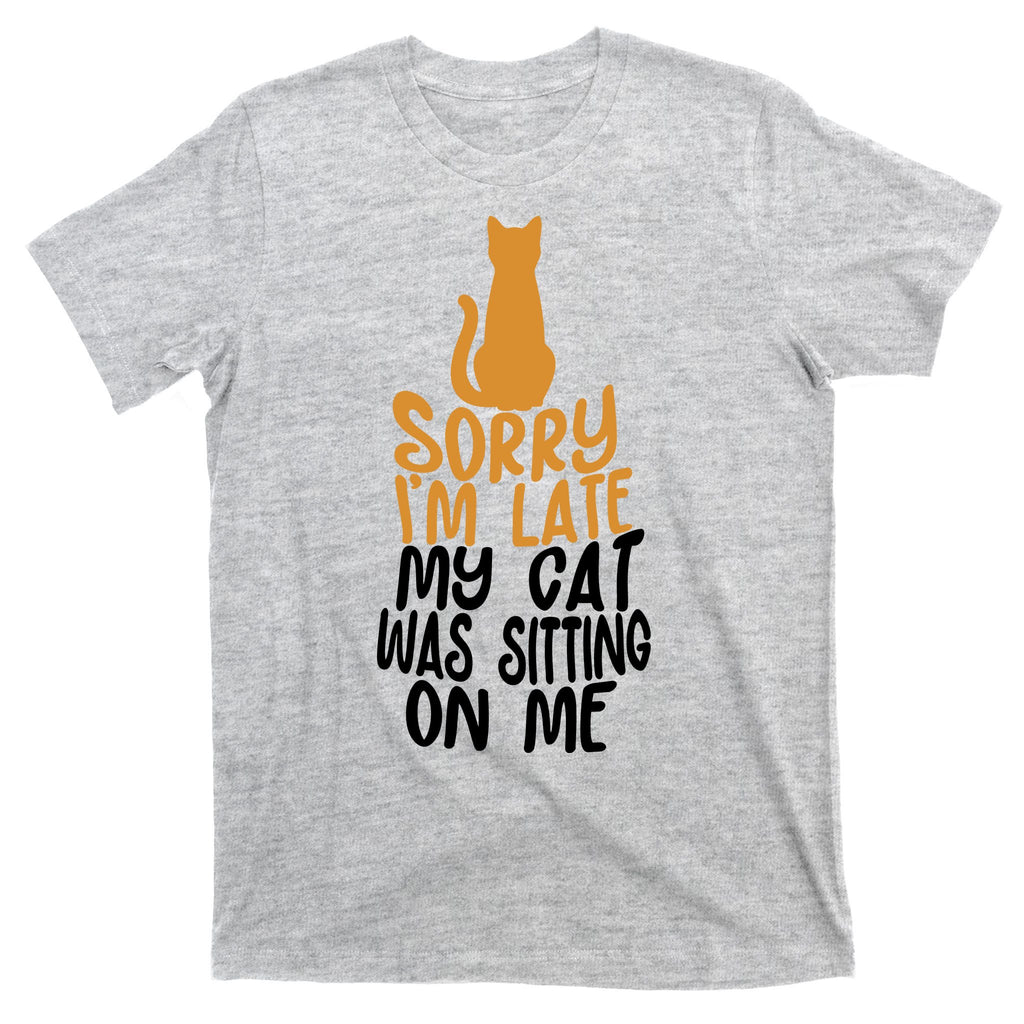 Funny Sorry Im Late My Cat Was Sitting On Me T-Shirt