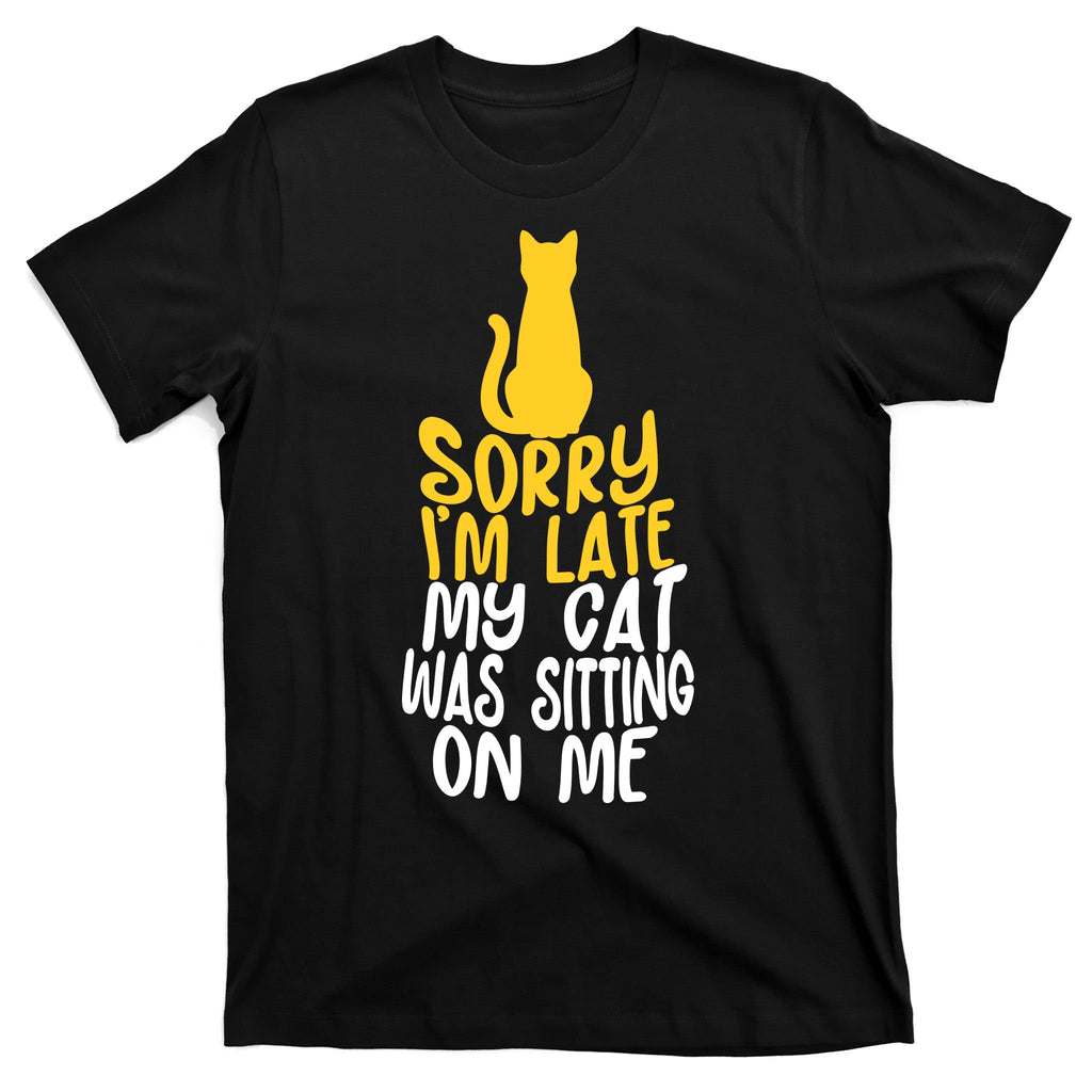 Funny Sorry Im Late My Cat Was Sitting On Me T-Shirt