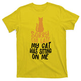 Funny Sorry Im Late My Cat Was Sitting On Me T-Shirt