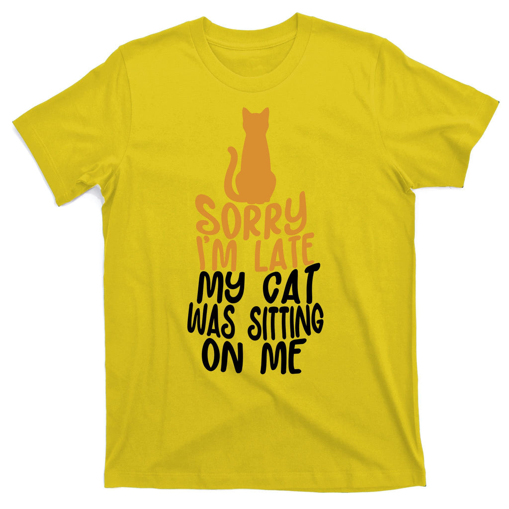 Funny Sorry Im Late My Cat Was Sitting On Me T-Shirt