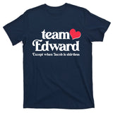 Funny Team Edward Except When Jacob T-Shirt