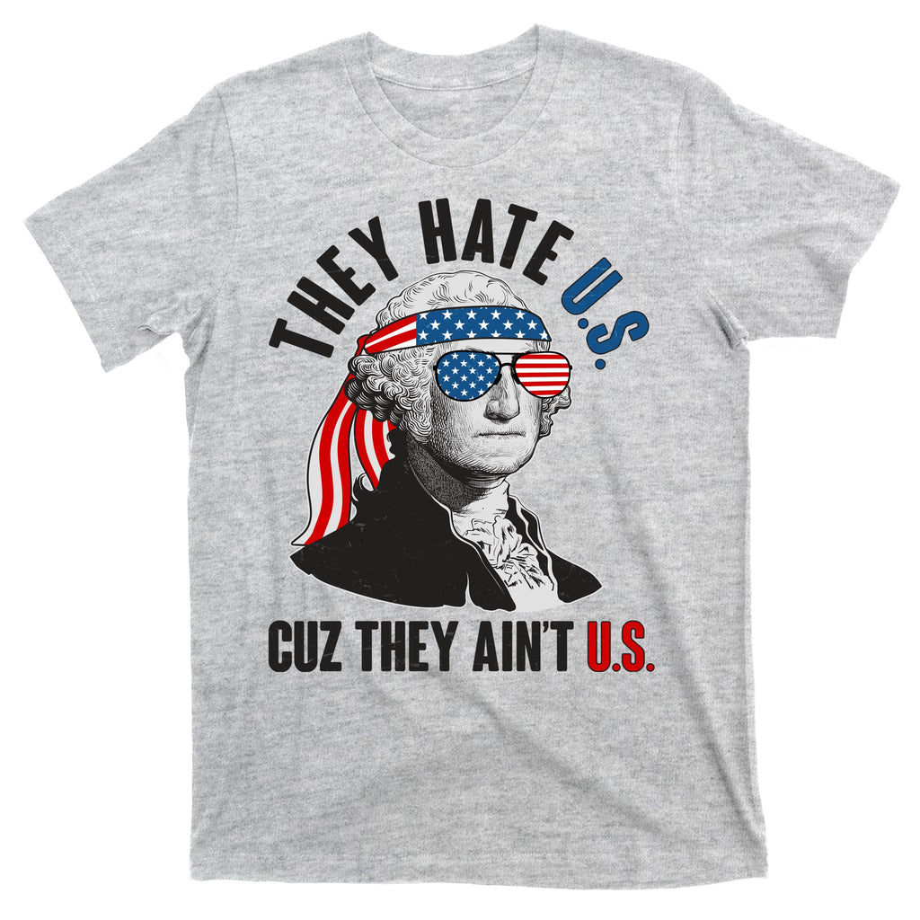 Funny They Hate U.S. Cuz They Ain't U.S. George Washington T-Shirt