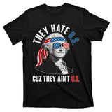 Funny They Hate U.S. Cuz They Ain't U.S. George Washington T-Shirt