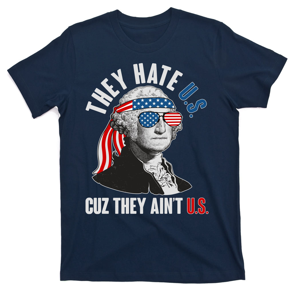 Funny They Hate U.S. Cuz They Ain't U.S. George Washington T-Shirt