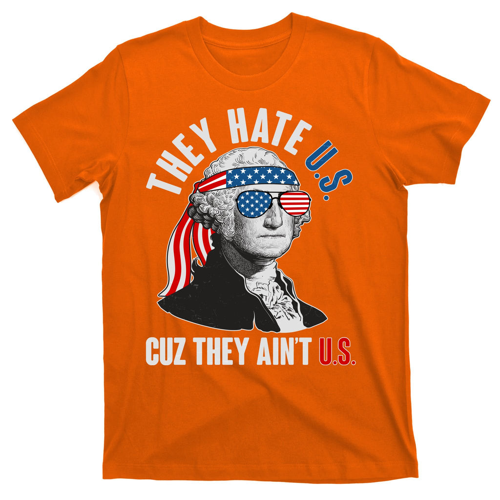 Funny They Hate U.S. Cuz They Ain't U.S. George Washington T-Shirt