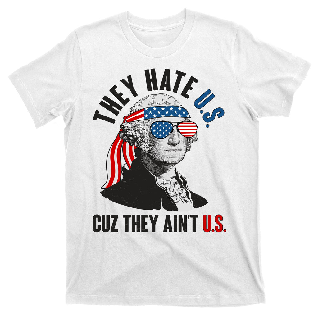 Funny They Hate U.S. Cuz They Ain't U.S. George Washington T-Shirt
