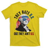 Funny They Hate U.S. Cuz They Ain't U.S. George Washington T-Shirt