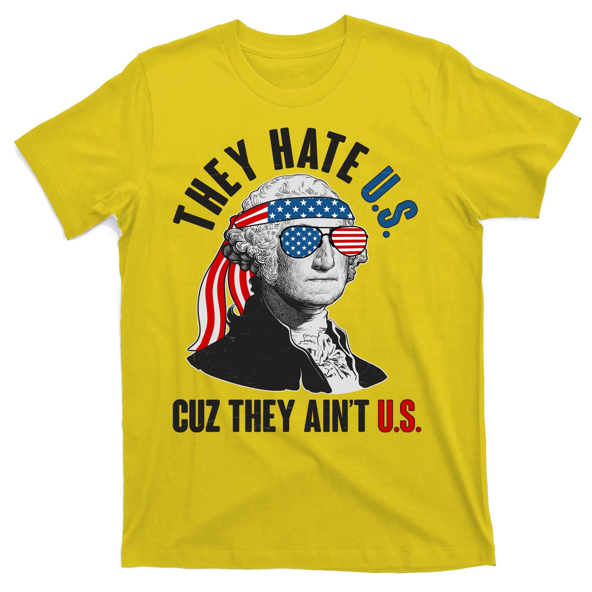 Funny They Hate U.S. Cuz They Ain't U.S. George Washington T-Shirt