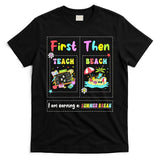 First Teach Then Beach I Am Earning A Summer Break Teacher T-Shirt