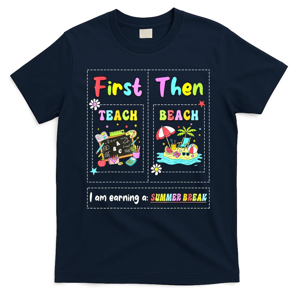 First Teach Then Beach I Am Earning A Summer Break Teacher T-Shirt