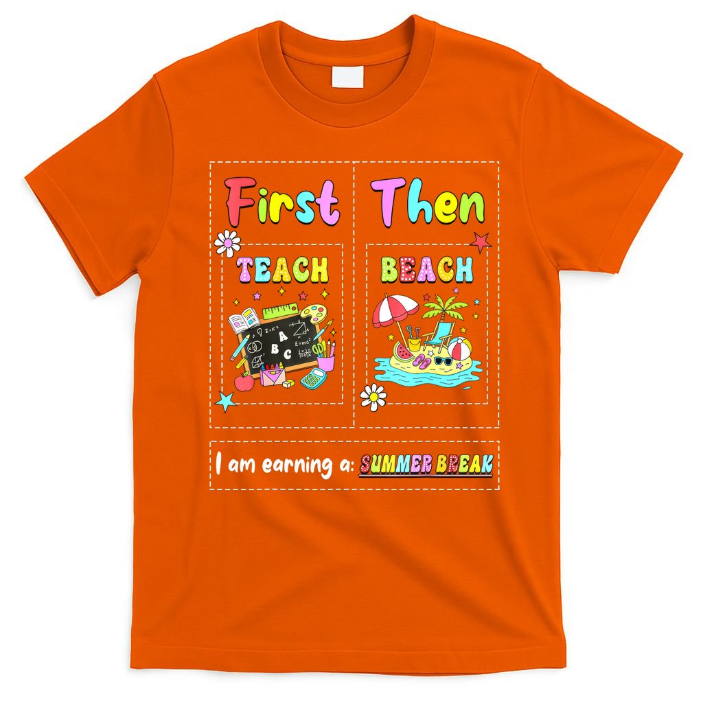 First Teach Then Beach I Am Earning A Summer Break Teacher T-Shirt