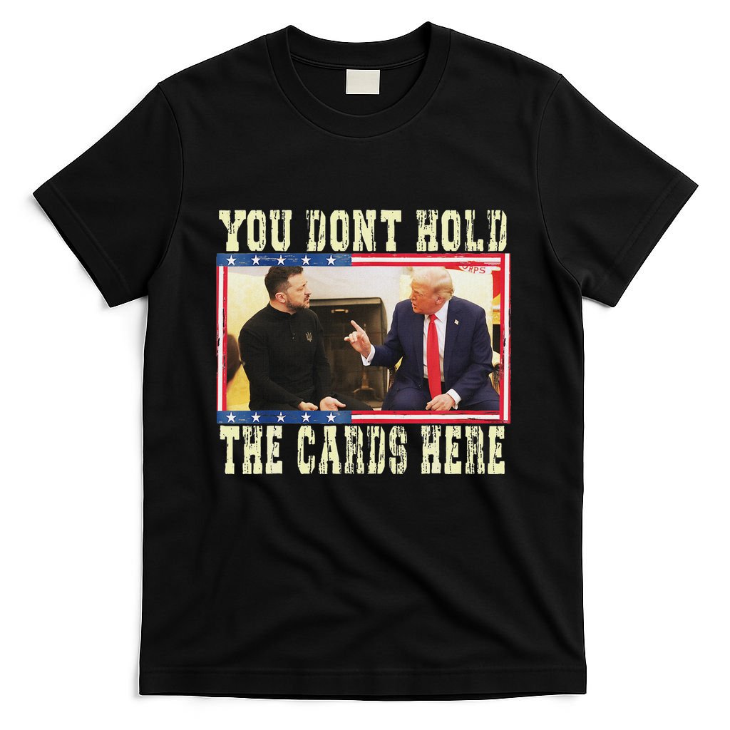 Funny Trump You Dont Hold The Cards Here Zelensky T-Shirt