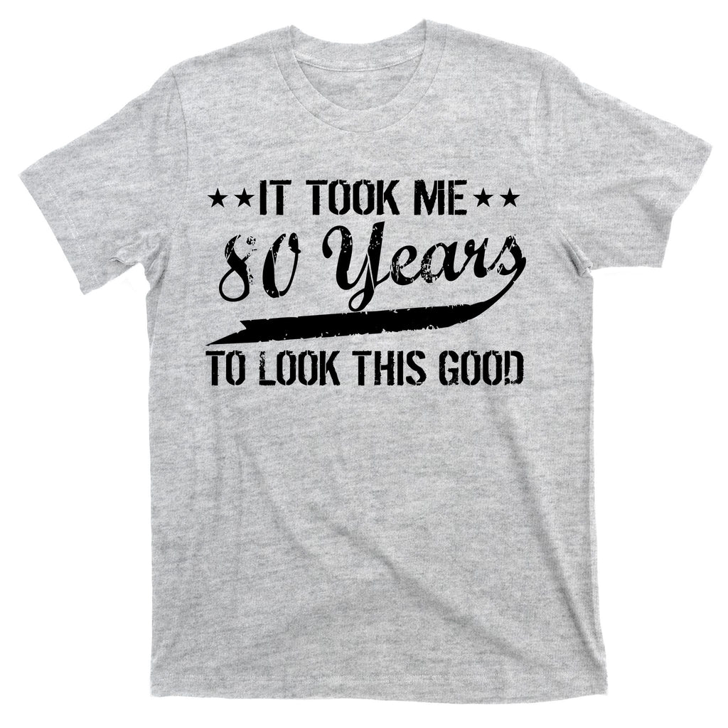 Funny 80th Birthday: It Took Me 80 Years To Look This Good T-Shirt