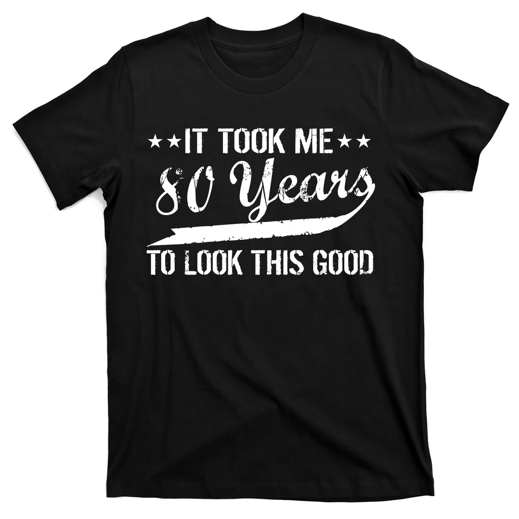 Funny 80th Birthday: It Took Me 80 Years To Look This Good T-Shirt