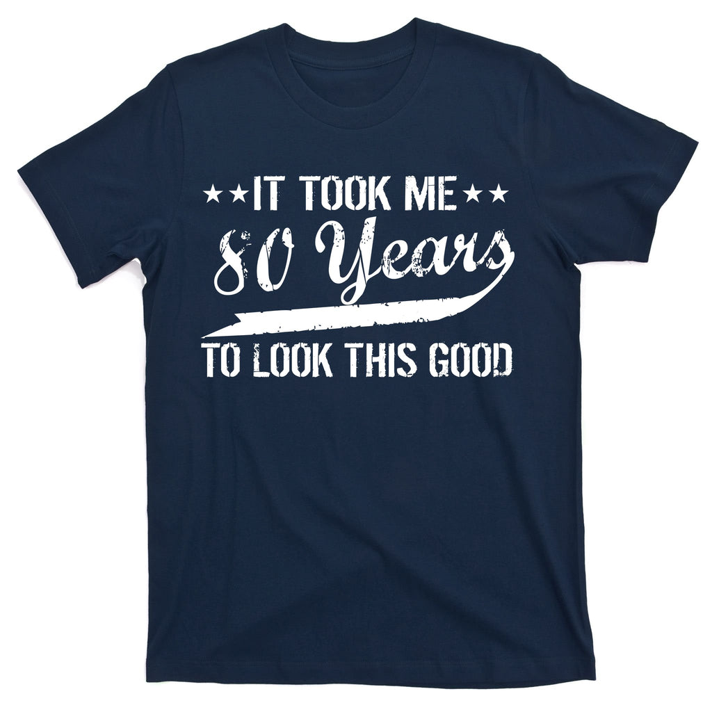 Funny 80th Birthday: It Took Me 80 Years To Look This Good T-Shirt