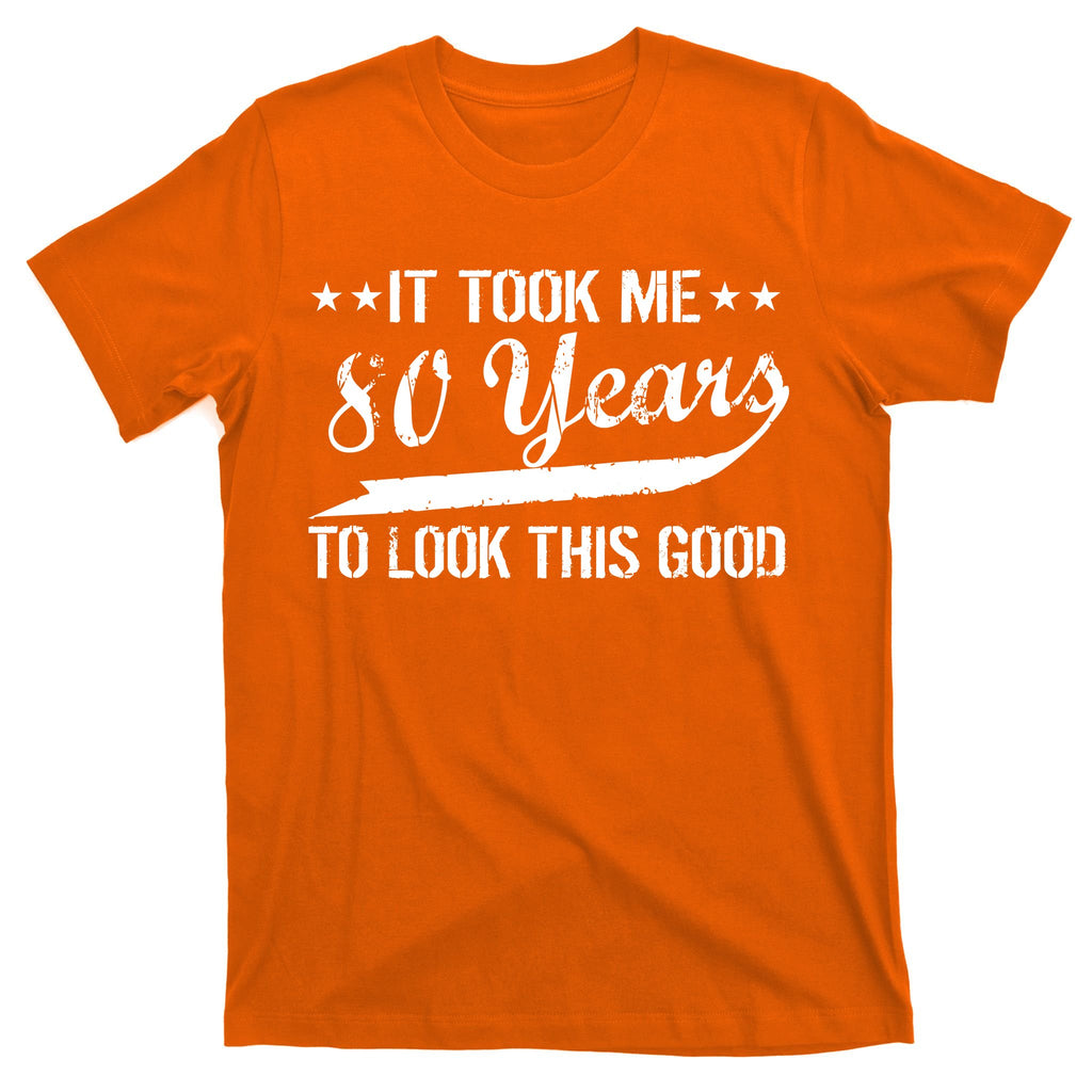 Funny 80th Birthday: It Took Me 80 Years To Look This Good T-Shirt