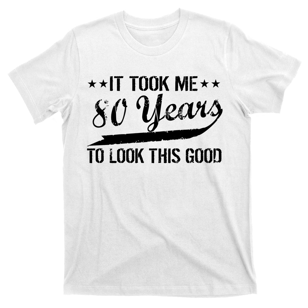 Funny 80th Birthday: It Took Me 80 Years To Look This Good T-Shirt