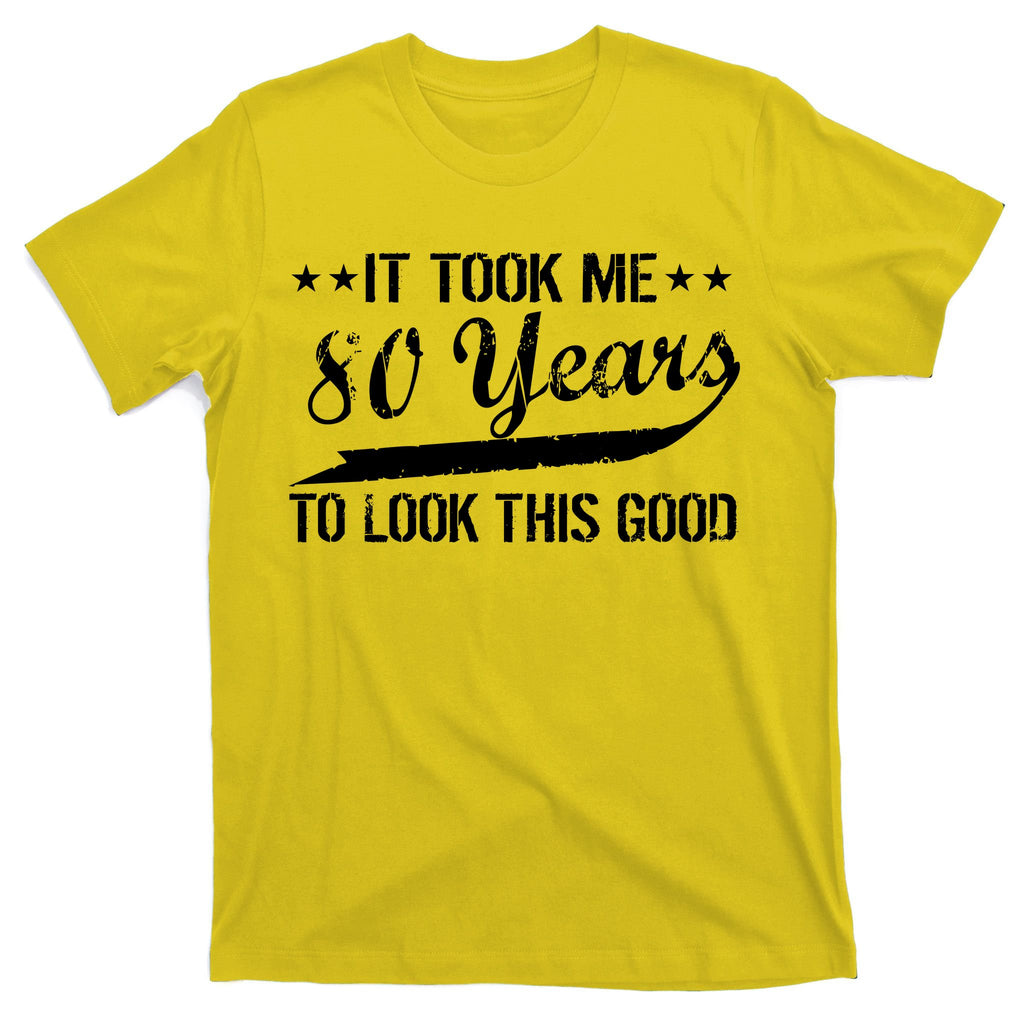 Funny 80th Birthday: It Took Me 80 Years To Look This Good T-Shirt