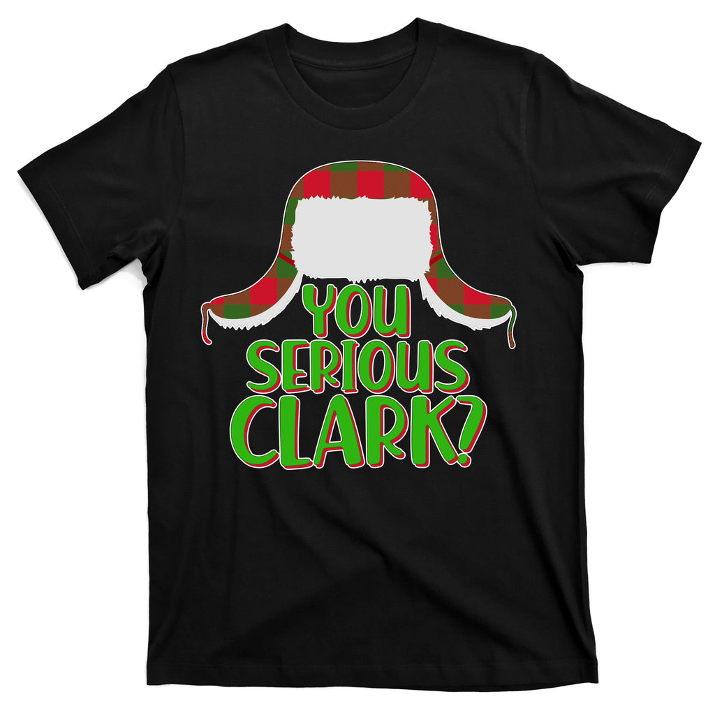 Funny Family Christmas You Serious Clark T-Shirt